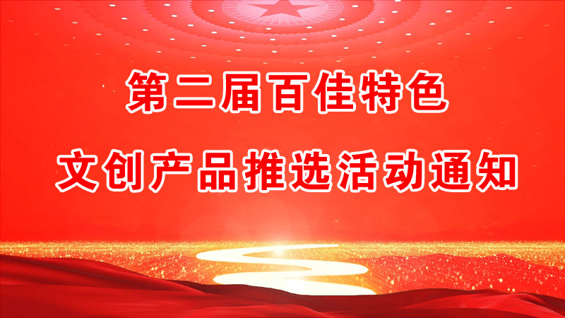 第二屆百佳特色文創(chuàng)產(chǎn)品推選活動(dòng)通知