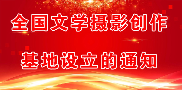 全國(guó)文學(xué)攝影創(chuàng)作基地設(shè)立的通知